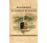 Muhammad, le dernier messager: Biographie historique du fondateur de l'islam