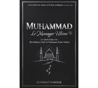 MUHAMMAD Le Messager Ultime: Le récit d’une vie : Révélation, Lutte et Naissance d’une Nation