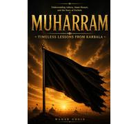 Muharram: Understanding Ashura, Imam Husayn, and the Story of Karbala: 7 Timeless Islamic Lessons for Stronger Faith, Greater Courage, and Deeper Trust in Allah