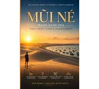 MŨI NÉ TRAVEL GUIDE 2026: The Complete Traveler's Guide to Vietnam's Desert Coast - Dunes, Kitesurf Winds, and the Last Fishing Village on the South China Sea