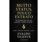 Muito Status, Pouco Extrato: Um chamado para viver com propósito, verdade e presença (A Essência Continua - Volume 1)