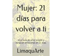 Mujer: 21 días para volver a ti: Una Guía de amor propio y sanación emocional en 21 días.