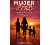 MUJER 4X4: Cómo convertirte en la mujer que ya eres, desde adentro.