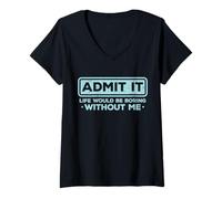 Mujer Admit It Life Would Be Boring Without Me - Sarcasmo Divertido Camiseta Cuello V