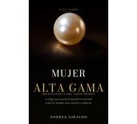 MUJER ALTA GAMA: Neurociencia del amor propio: 21 códigos para superar la dependencia emocional y dejar de mendigar amor, atención y validación