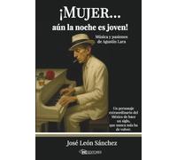 ¡Mujer... aún la noche es joven!: Música y pasiones de Agustín Lara