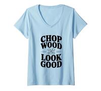 Mujer Chop Wood Look Good Funny Leñador Camiseta Cuello V