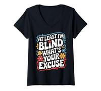 Mujer Ciego Al menos soy ciego ¿Cuál es tu excusa Camiseta Cuello V
