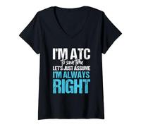 Mujer Controlador de tráfico aéreo Trabajo Soy ATC Supongo Que Siempre Estoy en lo Correcto Camiseta Cuello V