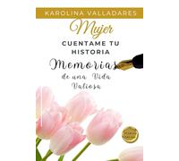 MUJER CUENTAME TU HISTORIA: Memorias de una Vida Valiosa