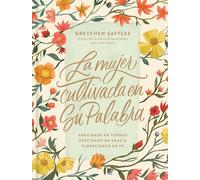 mujer cultivada en Su Palabra, La: Arraigada En Verdad, Creciendo En Gracia, Floreciendo En Fe