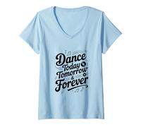 Mujer Dance Today Tomorrow and Forever - Cita inspiradora Camiseta Cuello V