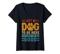 Mujer Dejé a mi perro para estar aquí, Better Be Good Funny Dog Mom Camiseta Cuello V