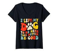 Mujer Dejé a mi perro para estar aquí, Better Be Good Funny Dog Mom Camiseta Cuello V