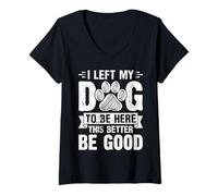 Mujer Dejé a mi perro para estar aquí, Better Be Good Funny Dog Mom Camiseta Cuello V
