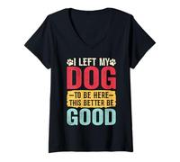 Mujer Dejé a mi perro para estar aquí, Better Be Good Funny Dog Mom Camiseta Cuello V