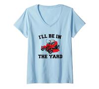 Mujer Divertida cortadora de césped paisajismo - I'Ll Be In The Yard Camiseta Cuello V