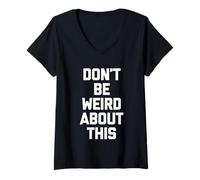 Mujer Don't Be Weird About This - Divertido Dicho sarcástico Novedad Camiseta Cuello V