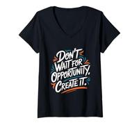 Mujer Don't Wait for Opportunity, Create It - Cita Motivacional Camiseta Cuello V