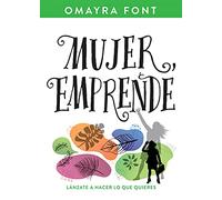 Mujer, emprende / A Woman Who Dreams: Lánzate a hacer lo que quieres / Overcome Your Own Limits