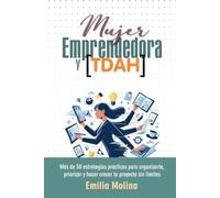 Mujer Emprendedora y TDAH: Más de 50 estrategias prácticas para organizarte, priorizar y hacer crecer tu proyecto sin límites (Guías Prácticas para TDAH)