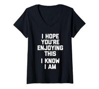 Mujer Espero que estés disfrutando de esto (I Know I Am) - Dicho divertido Camiseta Cuello V