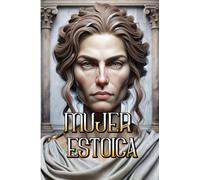MUJER ESTOICA: Sabiduría y Fortaleza para Vivir con Integridad y Resiliencia (5) (Trilogía Estoica)