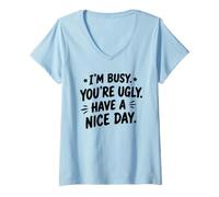 Mujer Estoy Ocupado, Eres Feo, Que tengas un Buen día Humor sarcástico Camiseta Cuello V