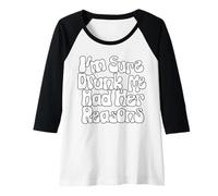 Mujer Estoy seguro de que estoy borracho tenía sus razones mujeres divertidas Camiseta Manga Raglan