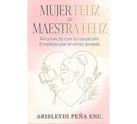 Mujer Feliz = Maestra Feliz: Reconecta con tu vocación. Empieza por el amor propio.