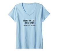 Mujer Funny I Left My Cats To Be Here This Better Be Good Camiseta Cuello V