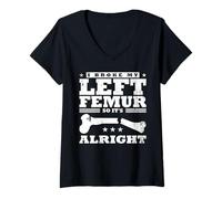 Mujer I Broke My Left Femur, So It's Alright Camiseta Cuello V