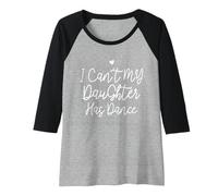 Mujer I Can't My Daughter Has Dance, Funny Mom Dance Camiseta Manga Raglan