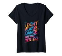Mujer I Don't Always Dance Oh Wait Yes I Do - Divertido amante del baile Camiseta Cuello V