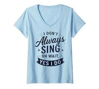 Mujer I Don't Always Sing Oh Wait Yes I Do Funny Musical Actor Camiseta Cuello V
