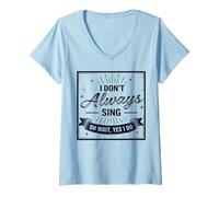 Mujer I Don't Always Sing Oh Wait Yes I Do Funny Musical Actor Camiseta Cuello V