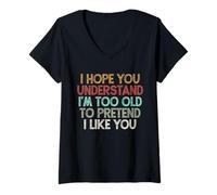 Mujer I Hope You Understand I'm Too Old To Pretend I Like You Camiseta Cuello V