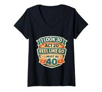 Mujer I Look 30 Act 20 Feel Like 60 I Must Be 40 40th Birthday Fun Camiseta Cuello V
