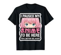 Mujer I Pause My Anime To Be Here This Better Be Good Girl Camiseta