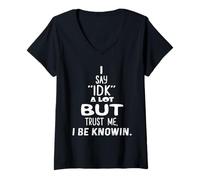 Mujer I Say IDK A Lot But Trust Me I Be Knowin Sassy Gifts Mujer Camiseta Cuello V