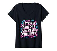 Mujer I Took A Pain Pill Why Are You Still Here Sarcasmo - Camiseta Cuello V