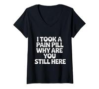 Mujer I Took A Pain Pill Why Are You Still Here Sarcasmo |- Camiseta Cuello V