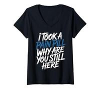 Mujer I Took A Pain Pill Why Are You Still Here Sarcasmo - Camiseta Cuello V
