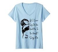 Mujer If I Ever Say Do You Want Me To Be Honest? Di No Funny Camiseta Cuello V