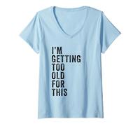 Mujer I'm Getting Too Old For This - Funny Retirement & Dad Humor Camiseta Cuello V