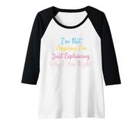 Mujer I'm Not Arguing I'm Just Explaining Why I Am Right Camiseta Manga Raglan