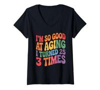 Mujer I'm So Good At Aging I Turned 25 3 Times Edad Avanzada Camiseta Cuello V