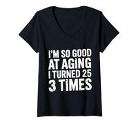 Mujer I'm So Good At Aging I Turned 25 3 Times Edad Avanzada - Camiseta Cuello V