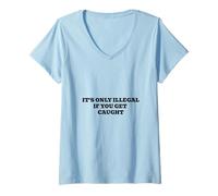 Mujer It's Only Ilegal If You Get Caught Camiseta Cuello V