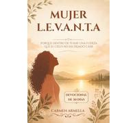 Mujer L.E.V.A.N.T.A: Porque dentro de ti hay una fuerza que el cielo no ha dejado caer.: Devocional de 30 días